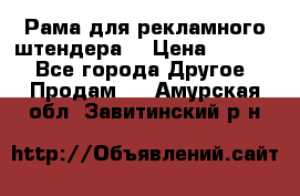 Рама для рекламного штендера: › Цена ­ 1 000 - Все города Другое » Продам   . Амурская обл.,Завитинский р-н